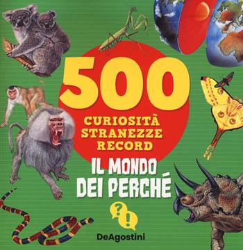 Il mondo dei perché. 500 curiosità, stranezze, record - Antonella Meiani - Libro De Agostini 2022, Grandi libri | Libraccio.it