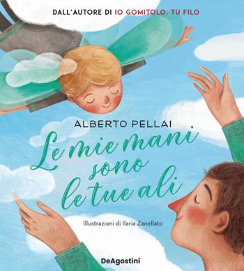Le mie mani sono le tue ali. Ediz. a colori - Alberto Pellai - Libro De Agostini 2022 | Libraccio.it