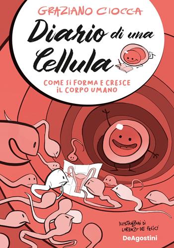 Diario di una cellula. Come si forma e cresce il corpo umano - Graziano Ciocca - Libro De Agostini 2022 | Libraccio.it