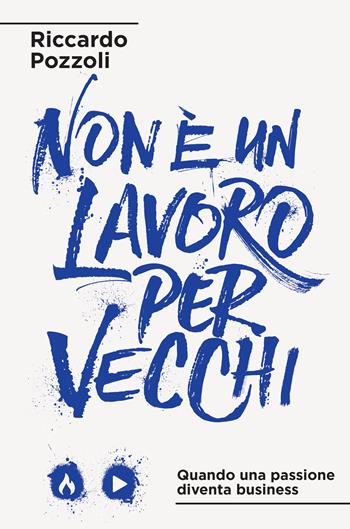 Non è un lavoro per vecchi. Quando una passione diventa business. Nuova ediz. - Riccardo Pozzoli - Libro De Agostini 2022 | Libraccio.it