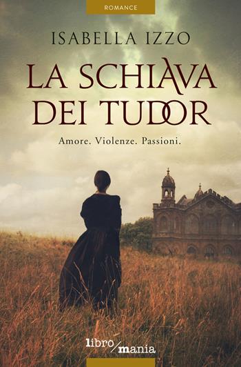 La schiava dei Tudor - Isabella Izzo - Libro Libromania 2022 | Libraccio.it