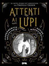 Attenti ai lupi. Le sette storie più spaventose dei fratelli Grimm. Nuova ediz.