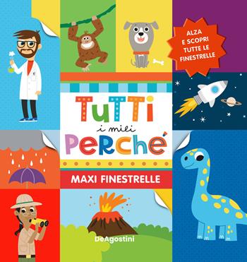 Tutti i miei perché. Maxi finestrelle. Ediz. a colori - Lisa Lupano - Libro De Agostini 2022, Le finestrelle | Libraccio.it