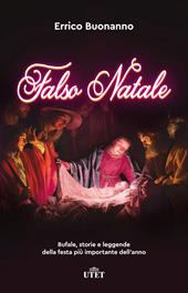 Falso Natale. Bufale, storie e leggende della festa più importante dell'anno. Nuova ediz.