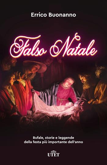 Falso Natale. Bufale, storie e leggende della festa più importante dell'anno. Nuova ediz. - Errico Buonanno - Libro UTET 2022 | Libraccio.it