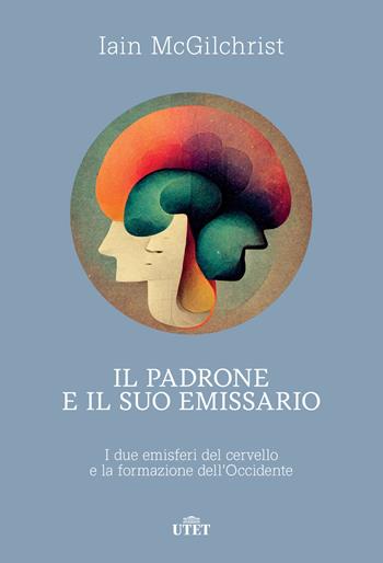 Il padrone e il suo emissario. I due emisferi del cervello e la formazione dell'Occidente - Iain McGilchrist - Libro UTET 2022 | Libraccio.it