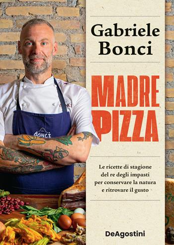 Madre pizza. Le ricette di stagione del re degli impasti per conservare la natura e ritrovare il gusto - Gabriele Bonci, Alessia Moffa - Libro De Agostini 2022 | Libraccio.it