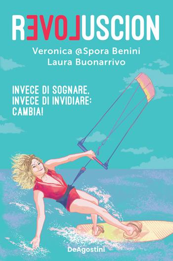 Revoluscion. Invece di sognare, invece di invidiare: cambia! - Veronica @Spora Benini, Laura Buonarrivo - Libro De Agostini 2022 | Libraccio.it