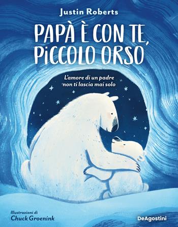 Papà è con te, piccolo orso. L'amore di un padre non ti lascia mai solo. Ediz. a colori - Justin Roberts - Libro De Agostini 2023, Storie preziose | Libraccio.it