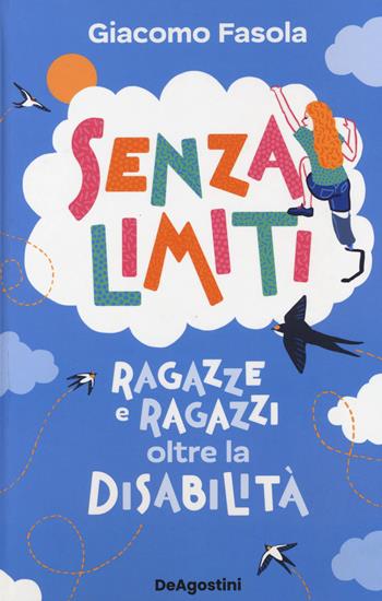 Senza limiti. Ragazze e ragazzi oltre la disabilità - Giacomo Fasola - Libro De Agostini 2023 | Libraccio.it