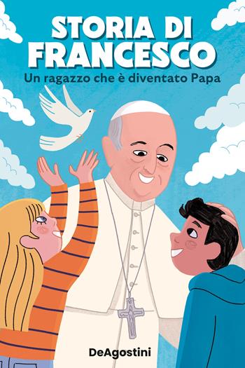 Storia di Francesco. Un ragazzo che è diventato papa  - Libro De Agostini 2023 | Libraccio.it