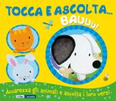 Bauuu! Tocca e ascolta.... Ediz. a colori