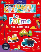 Le forme nel cantiere. Feltrini gioco imparo. Ediz. a colori. Con sfondi di feltro