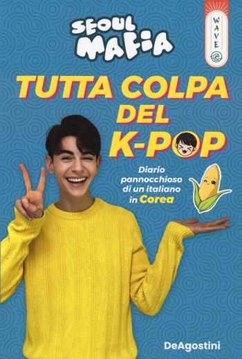 Tutta colpa del K-pop. Diario pannocchioso di un italiano in Corea - Seoul Mafia - Libro De Agostini 2023, Wave | Libraccio.it
