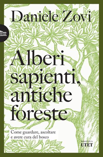 Alberi sapienti, antiche foreste. Come guardare, ascoltare e avere cura del bosco - Daniele Zovi - Libro UTET 2023, Biblioteca Utet | Libraccio.it