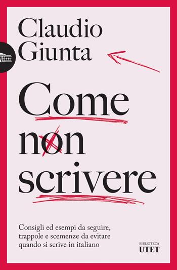 Come non scrivere. Consigli ed esempi da seguire, trappole e scemenze da evitare quando si scrive in italiano - Claudio Giunta - Libro UTET 2023, Biblioteca Utet | Libraccio.it