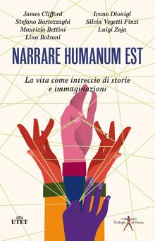 Narrare humanum est. La vita come intreccio di storie e immaginazioni - Stefano Bartezzaghi, Maurizio Bettini, Lina Bolzoni - Libro UTET 2023, Dialoghi di Pistoia | Libraccio.it