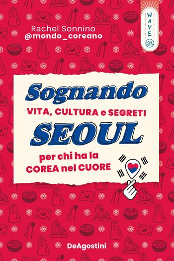 Sognando Seoul. Vita, cultura e segreti per chi ha la Corea nel cuore - Rachel @mondocoreano Sonnino - Libro De Agostini 2023 | Libraccio.it