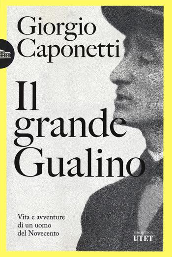 Il grande Gualino. Vita e avventure di un uomo del Novecento - Giorgio Caponetti - Libro UTET 2023, Biblioteca Utet | Libraccio.it