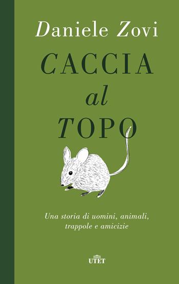 Caccia al topo. Una storia di uomini, animali, trappole e amicizie - Daniele Zovi - Libro UTET 2023 | Libraccio.it