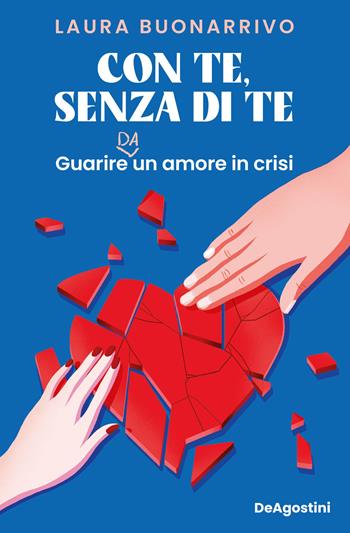 Con te, senza di te. Guarire da un amore in crisi - Laura Buonarrivo - Libro De Agostini 2023 | Libraccio.it