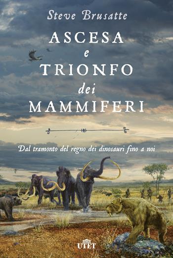 Ascesa e trionfo dei mammiferi. Dal tramonto del regno dei dinosauri fino a noi - Steve Brusatte - Libro UTET 2023 | Libraccio.it