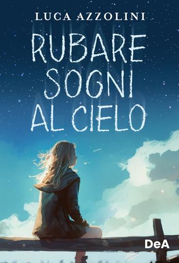 Rubare sogni al cielo - Luca Azzolini - Libro De Agostini 2023 | Libraccio.it