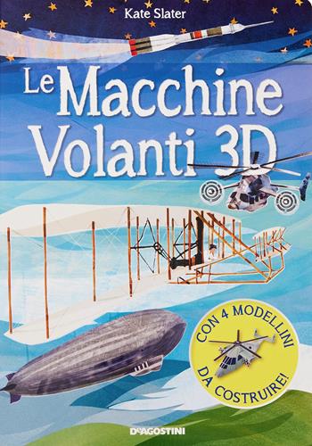 Le macchine volanti 3D. Con 4 modellini in 3D  - Libro De Agostini 2023 | Libraccio.it