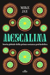 Mescalina. Storia globale della prima sostanza psichedelica