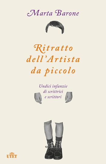 Ritratto dell'artista da piccolo. Undici infanzie di scrittrici e scrittori - Marta Barone - Libro UTET 2023 | Libraccio.it