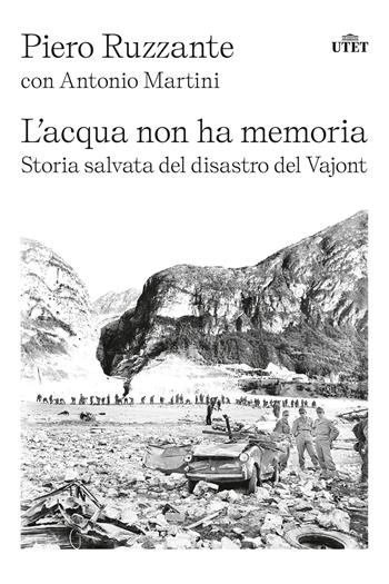 L'acqua non ha memoria. Storia salvata del disastro del Vajont - Piero Ruzzante, Antonio Martini - Libro UTET 2023 | Libraccio.it
