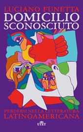 Domicilio sconosciuto. Perdersi nella letteratura latinoamericana