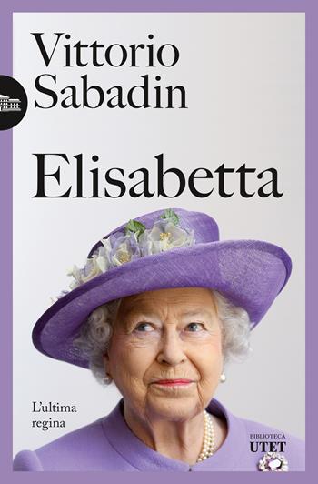 Elisabetta. L'ultima regina - Vittorio Sabadin - Libro UTET 2023, Biblioteca Utet | Libraccio.it