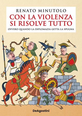 Con la violenza si risolve tutto ovvero quando la diplomazia getta la spugna - Renato Minutolo - Libro De Agostini 2023, Varia Talent | Libraccio.it