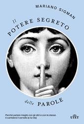 Il potere segreto delle parole. Perché parlare meglio con gli altri e con te stesso ti cambierà il cervello (e la vita)