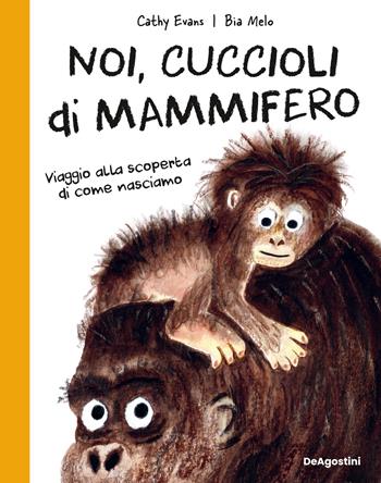 Noi, cuccioli di mammifero. Viaggio alla scoperta di come nasciamo - Cathy Evans - Libro De Agostini 2024 | Libraccio.it