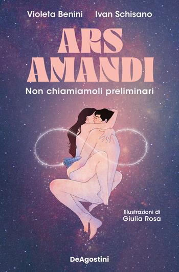 Ars amandi. Non chiamiamoli preliminari - Violeta Benini, Ivan Schisano - Libro De Agostini 2024 | Libraccio.it