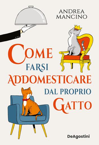 Come farsi addomesticare dal proprio gatto - Andrea Mancino - Libro De Agostini 2023 | Libraccio.it