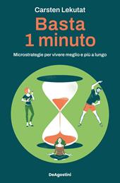 Basta 1 minuto. Microstrategie per vivere meglio e più a lungo