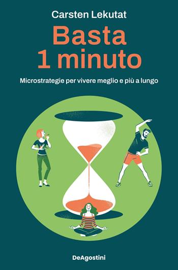Basta 1 minuto. Microstrategie per vivere meglio e più a lungo - Carsten Lekutat - Libro De Agostini 2024 | Libraccio.it