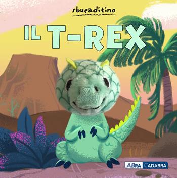 Il T-Rex. Ediz. a colori  - Libro ABraCadabra 2024, Sbucaditino | Libraccio.it