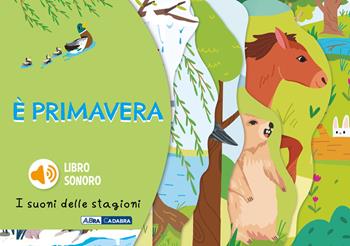 È primavera. I suoni delle stagioni. Ediz. a colori  - Libro ABraCadabra 2024 | Libraccio.it