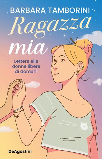 Ragazza mia. Lettera alle donne libere di domani - Barbara Tamborini - Libro De Agostini 2024 | Libraccio.it