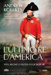 L'ultimo re d'America. Vita, regno e pazzia di Giorgio III