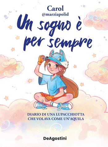 Un sogno è per sempre. Diario di una lupacchiotta che volava come un'aquila - Carol Polidori - Libro De Agostini 2024 | Libraccio.it