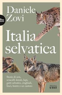 Italia selvatica. Storie di orsi, lupi, gatti selvatici, cinghiali, lontre, sciacalli dorati, linci e un castoro - Daniele Zovi - Libro UTET 2024, Biblioteca Utet | Libraccio.it