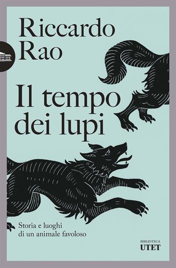 Il tempo dei lupi. Storia e luoghi di un animale favoloso - Riccardo Rao - Libro UTET 2024, Biblioteca Utet | Libraccio.it
