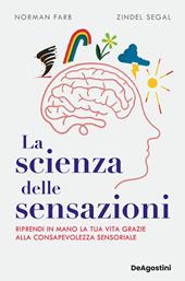 La scienza delle sensazioni. Riprendi in mano la tua vita grazie alla consapevolezza sensoriale