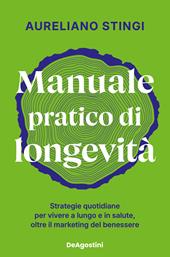 Manuale pratico di longevità. Strategie quotidiane per vivere a lungo e in salute, oltre il marketing del benessere