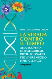 La strada contro il tempo. Alla scoperta dell'algoritmo rivoluzionario per vivere meglio e più a lungo